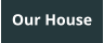 Our House